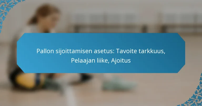 Pallon sijoittamisen asetus: Tavoite tarkkuus, Pelaajan liike, Ajoitus
