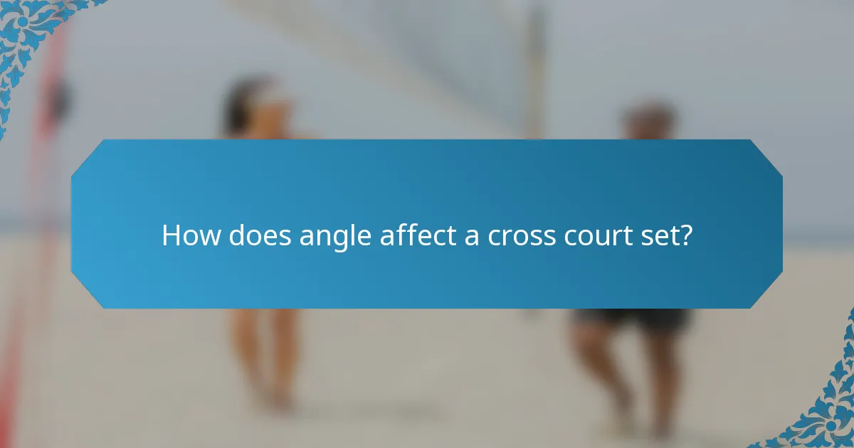 How does angle affect a cross court set?