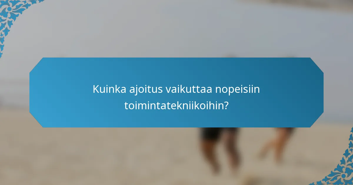 Kuinka ajoitus vaikuttaa nopeisiin toimintatekniikoihin?