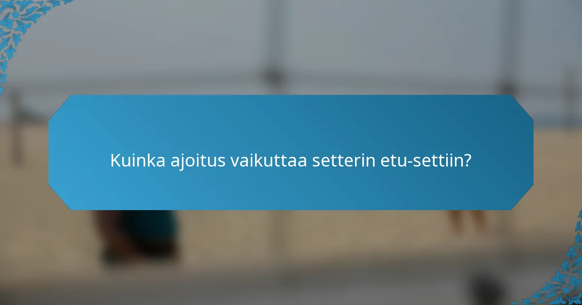 Kuinka ajoitus vaikuttaa setterin etu-settiin?