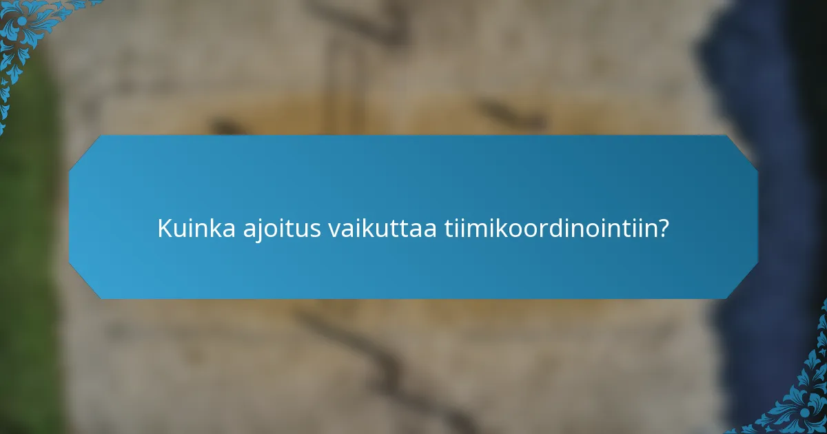 Kuinka ajoitus vaikuttaa tiimikoordinointiin?