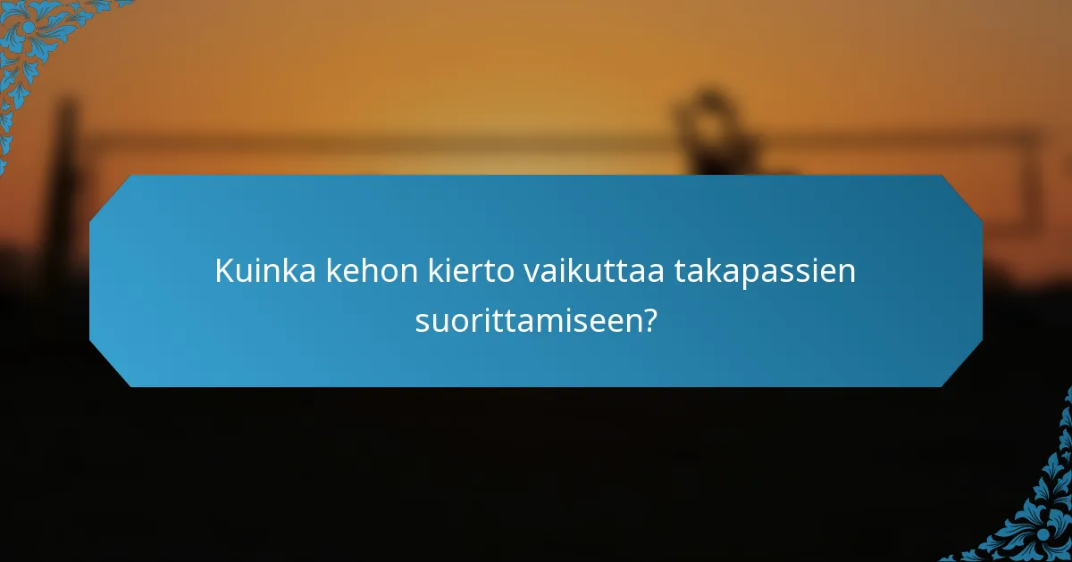 Kuinka kehon kierto vaikuttaa takapassien suorittamiseen?