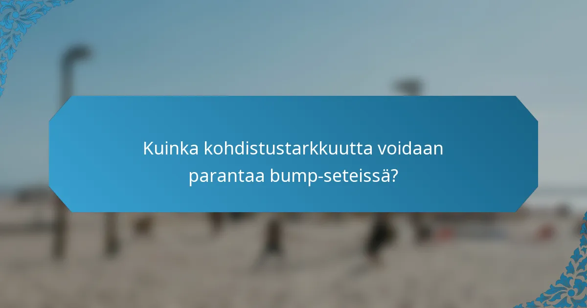 Kuinka kohdistustarkkuutta voidaan parantaa bump-seteissä?