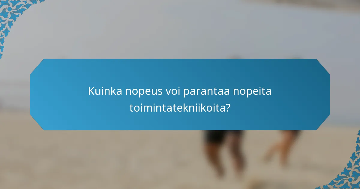 Kuinka nopeus voi parantaa nopeita toimintatekniikoita?