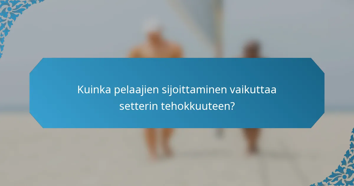 Kuinka pelaajien sijoittaminen vaikuttaa setterin tehokkuuteen?