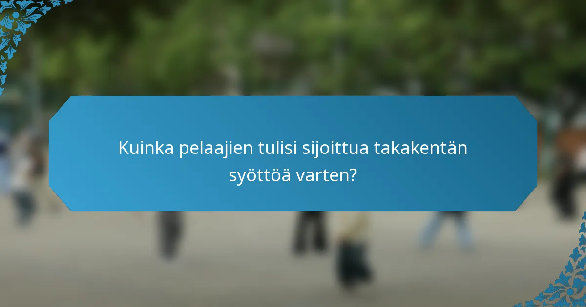 Kuinka pelaajien tulisi sijoittua takakentän syöttöä varten?