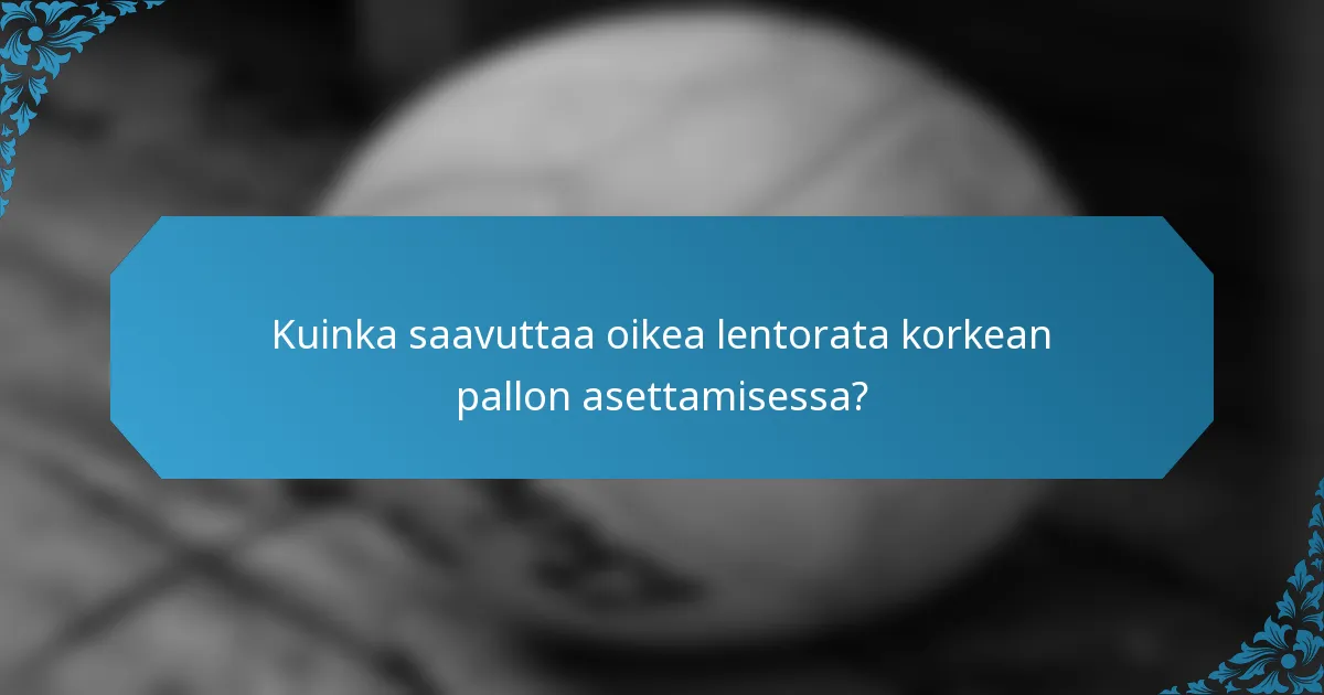 Kuinka saavuttaa oikea lentorata korkean pallon asettamisessa?