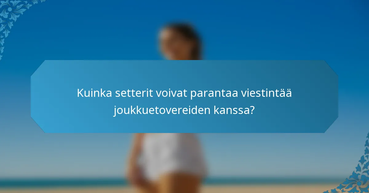Kuinka setterit voivat parantaa viestintää joukkuetovereiden kanssa?