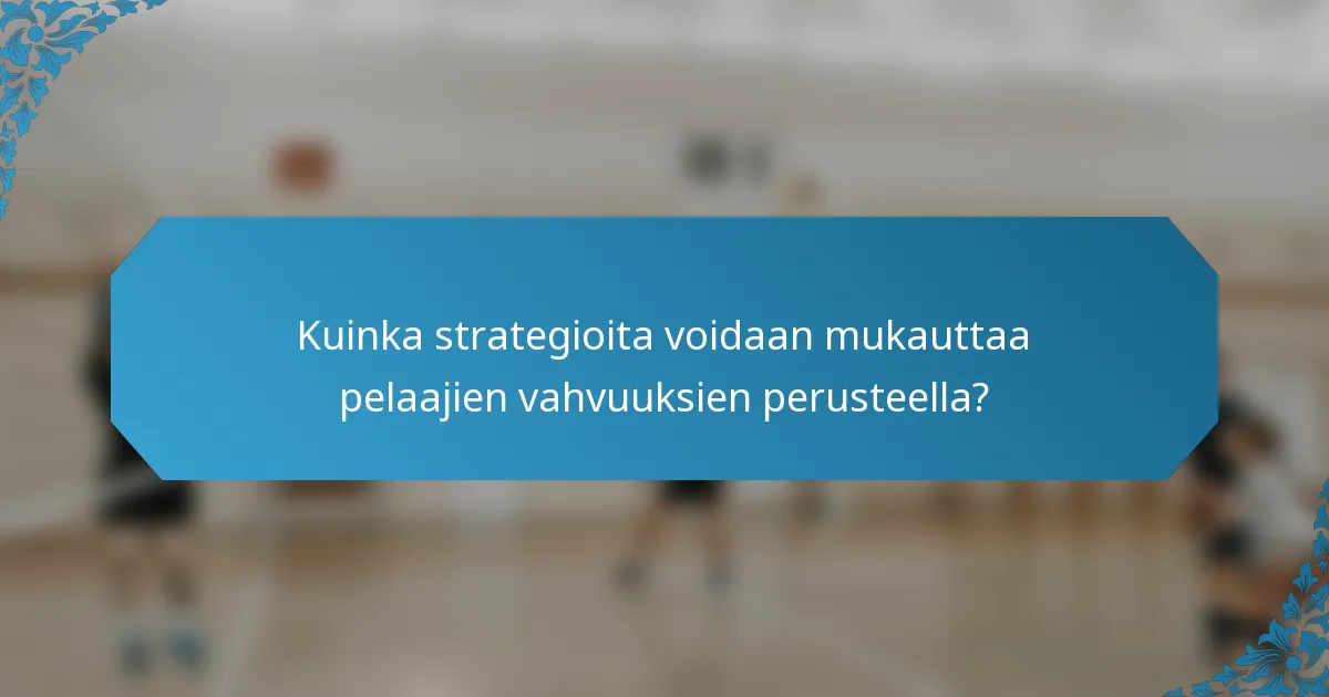 Kuinka strategioita voidaan mukauttaa pelaajien vahvuuksien perusteella?
