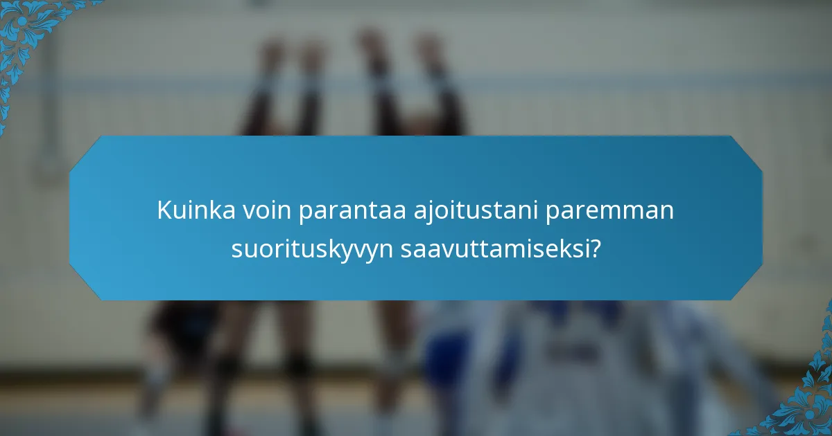 Kuinka voin parantaa ajoitustani paremman suorituskyvyn saavuttamiseksi?
