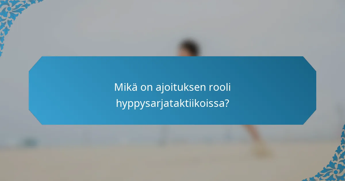 Mikä on ajoituksen rooli hyppysarjataktiikoissa?
