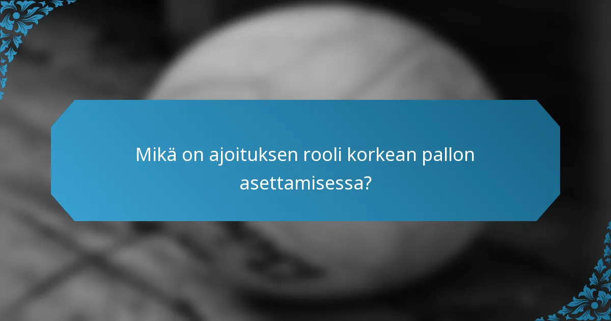 Mikä on ajoituksen rooli korkean pallon asettamisessa?