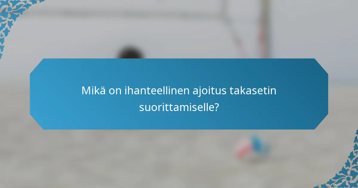 Mikä on ihanteellinen ajoitus takasetin suorittamiselle?