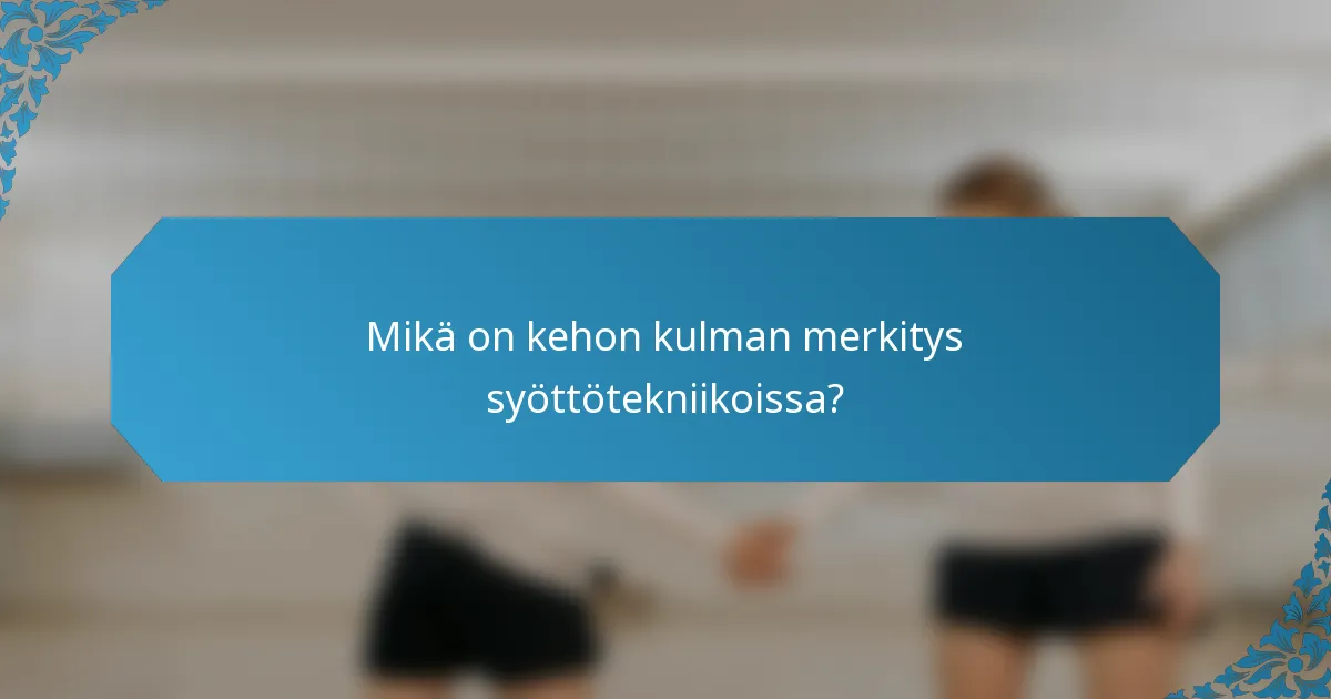 Mikä on kehon kulman merkitys syöttötekniikoissa?