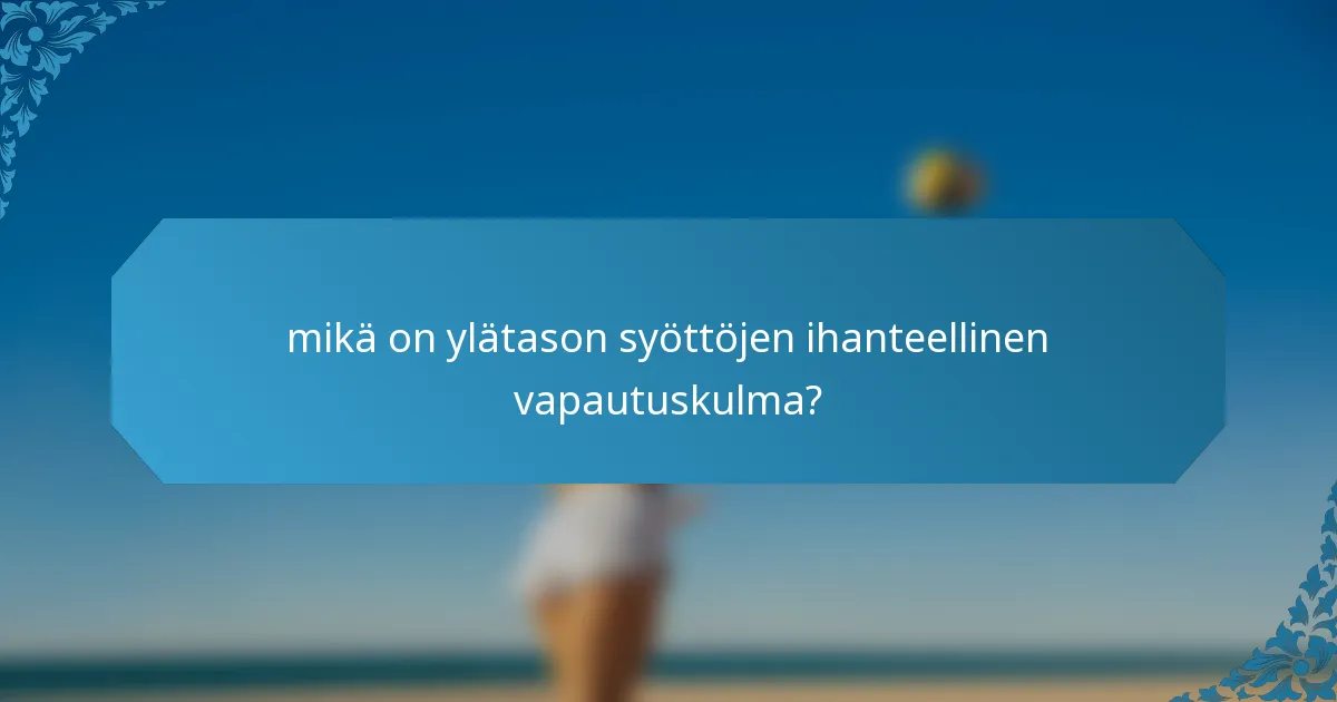 mikä on ylätason syöttöjen ihanteellinen vapautuskulma?
