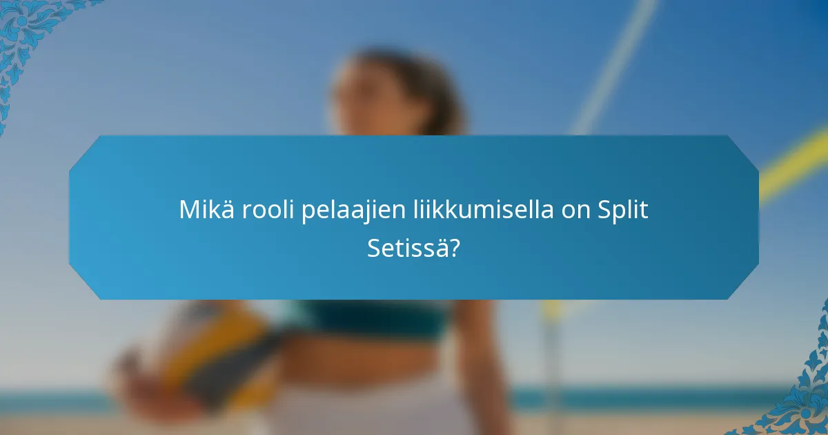Mikä rooli pelaajien liikkumisella on Split Setissä?