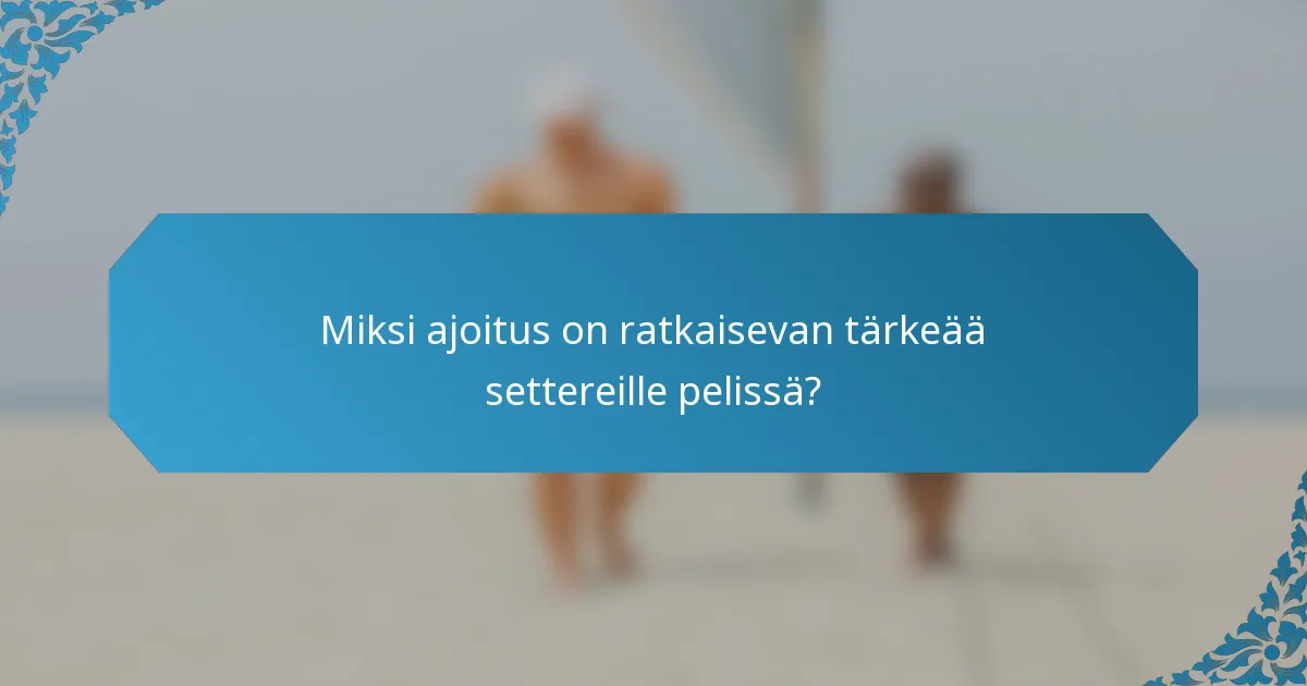 Miksi ajoitus on ratkaisevan tärkeää settereille pelissä?
