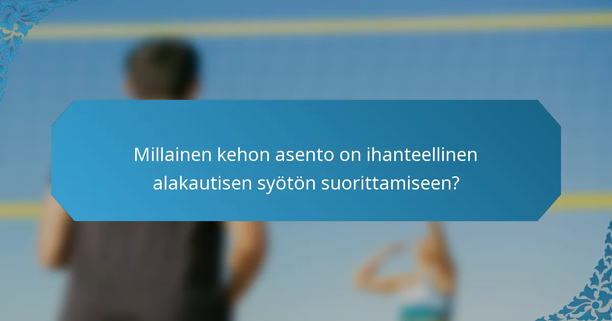 Millainen kehon asento on ihanteellinen alakautisen syötön suorittamiseen?