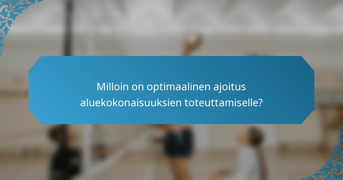 Milloin on optimaalinen ajoitus aluekokonaisuuksien toteuttamiselle?