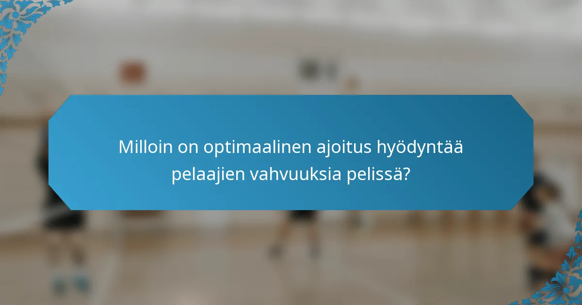 Milloin on optimaalinen ajoitus hyödyntää pelaajien vahvuuksia pelissä?