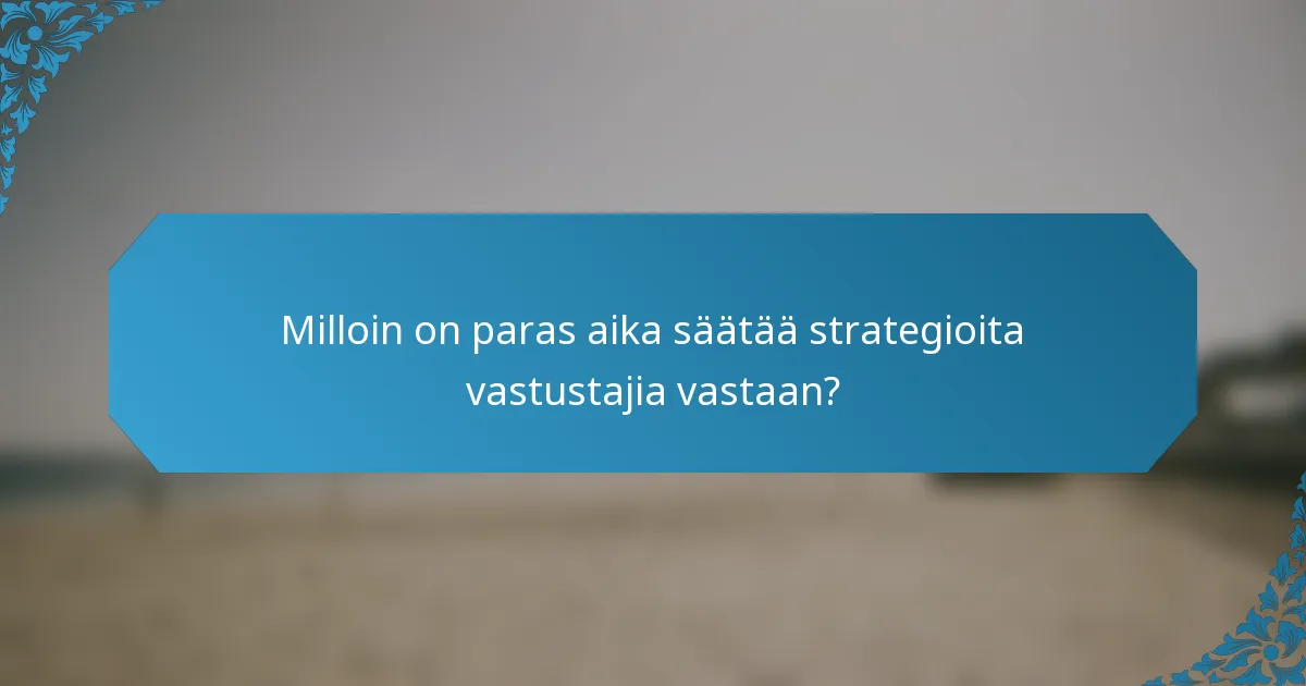Milloin on paras aika säätää strategioita vastustajia vastaan?