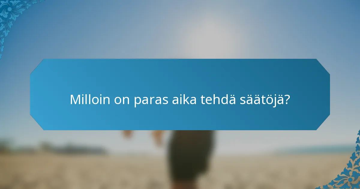 Milloin on paras aika tehdä säätöjä?