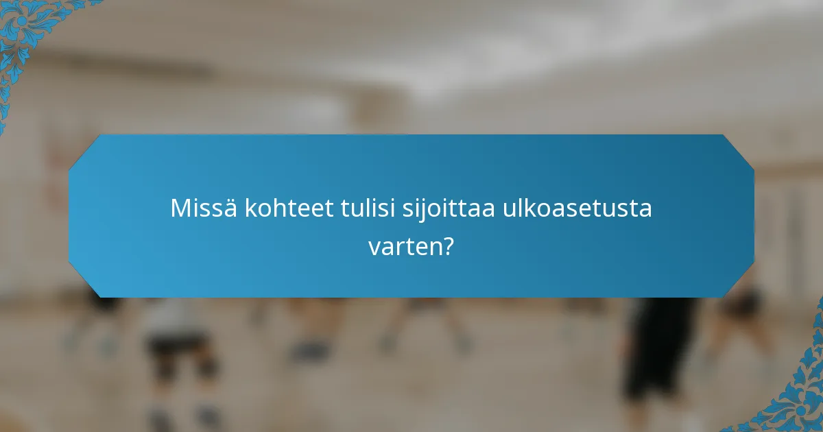 Missä kohteet tulisi sijoittaa ulkoasetusta varten?
