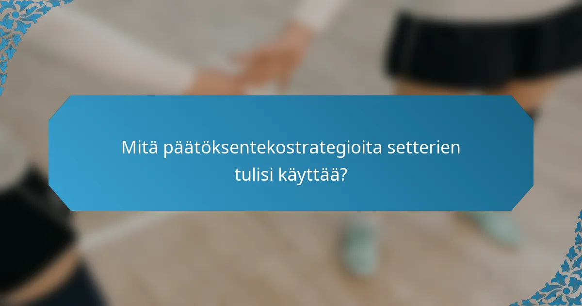 Mitä päätöksentekostrategioita setterien tulisi käyttää?