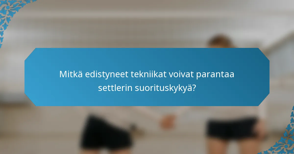 Mitkä edistyneet tekniikat voivat parantaa settlerin suorituskykyä?