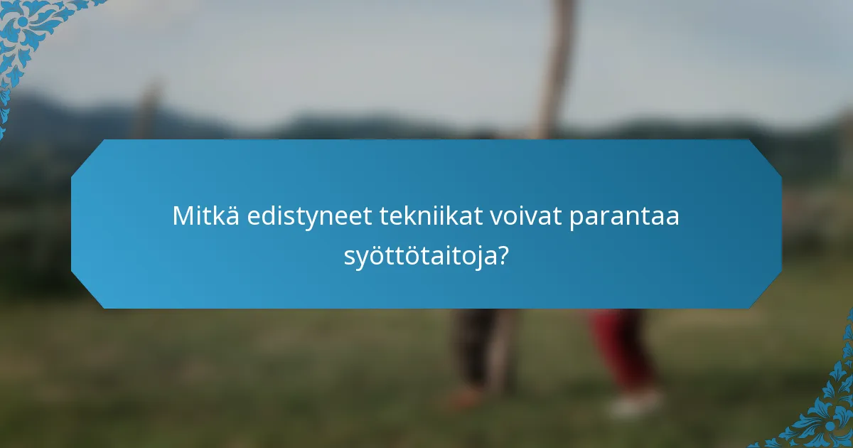 Mitkä edistyneet tekniikat voivat parantaa syöttötaitoja?