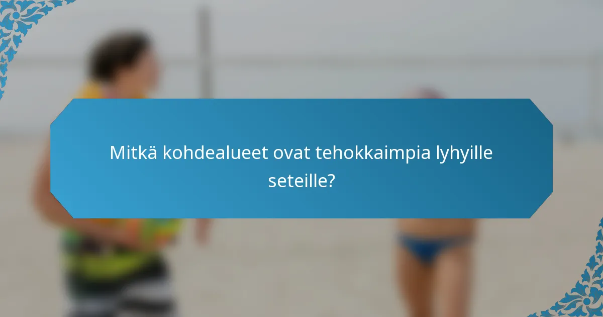 Mitkä kohdealueet ovat tehokkaimpia lyhyille seteille?