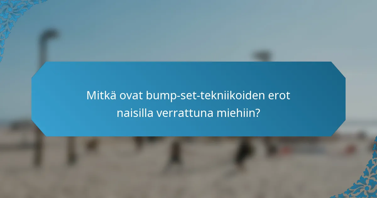 Mitkä ovat bump-set-tekniikoiden erot naisilla verrattuna miehiin?