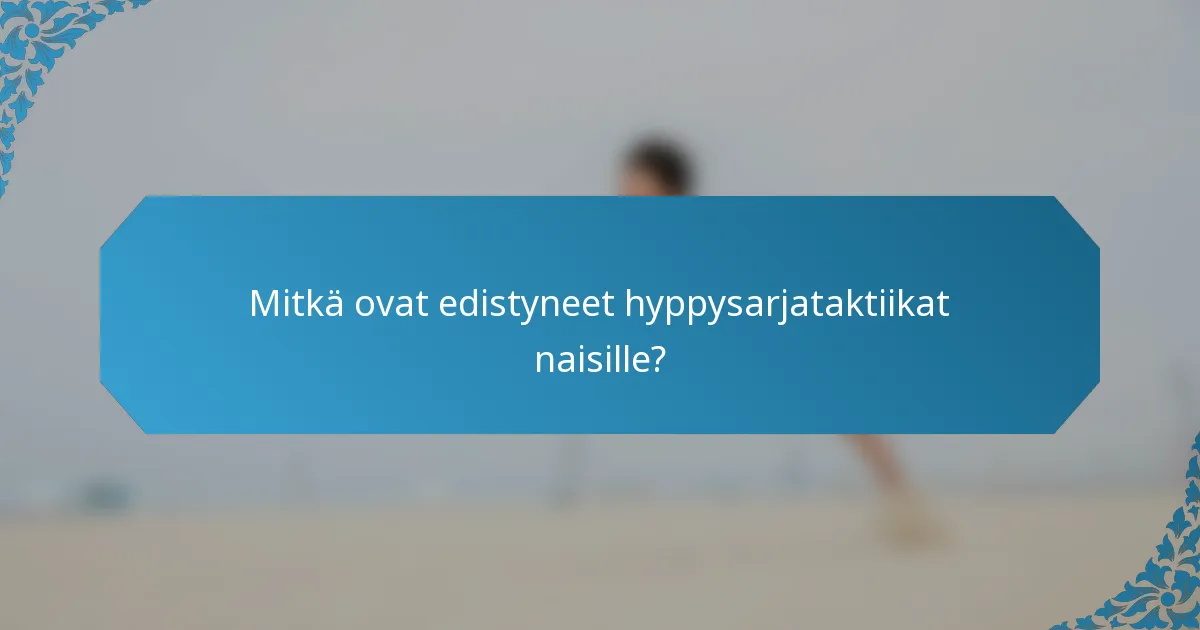 Mitkä ovat edistyneet hyppysarjataktiikat naisille?