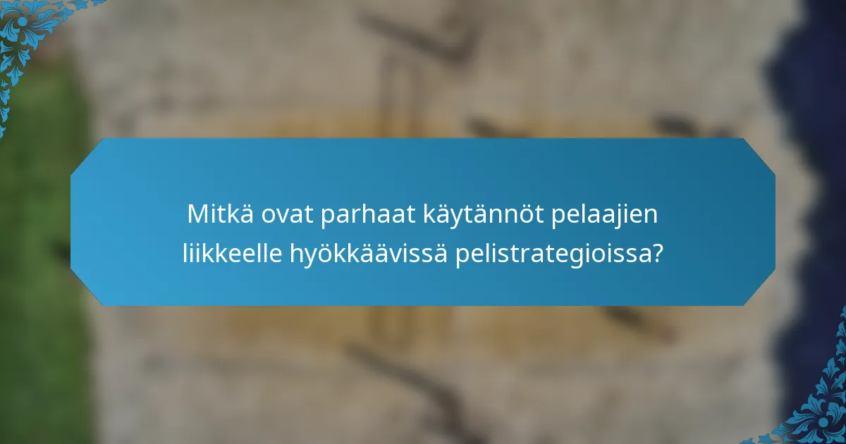 Mitkä ovat parhaat käytännöt pelaajien liikkeelle hyökkäävissä pelistrategioissa?