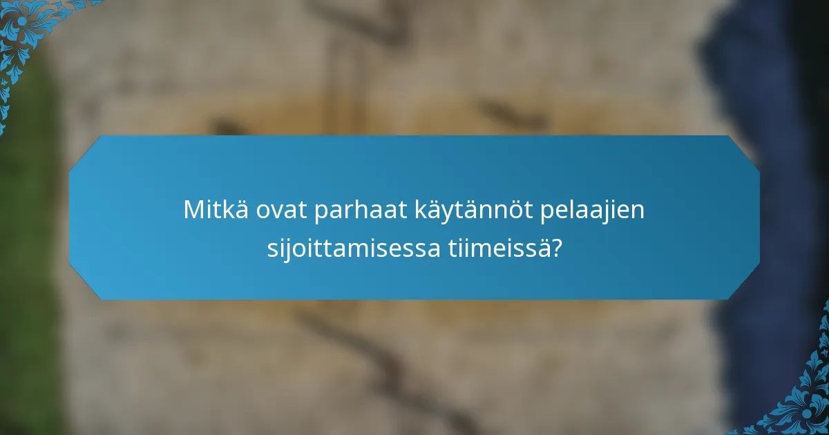 Mitkä ovat parhaat käytännöt pelaajien sijoittamisessa tiimeissä?