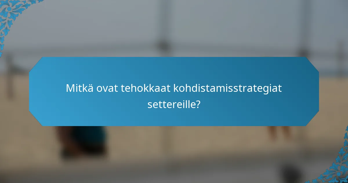 Mitkä ovat tehokkaat kohdistamisstrategiat settereille?