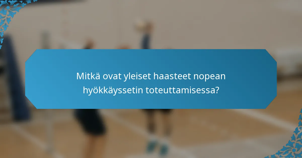 Mitkä ovat yleiset haasteet nopean hyökkäyssetin toteuttamisessa?