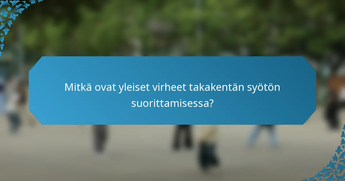 Mitkä ovat yleiset virheet takakentän syötön suorittamisessa?