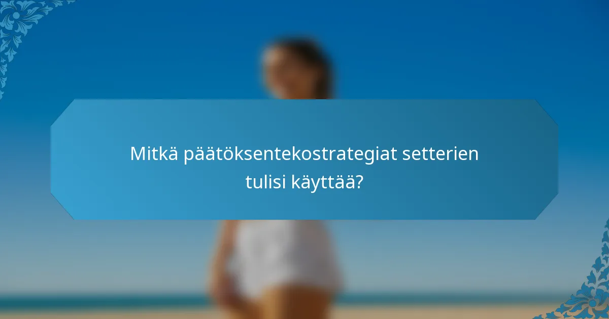 Mitkä päätöksentekostrategiat setterien tulisi käyttää?