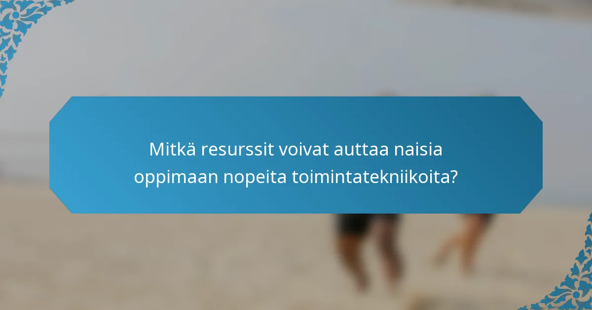 Mitkä resurssit voivat auttaa naisia oppimaan nopeita toimintatekniikoita?