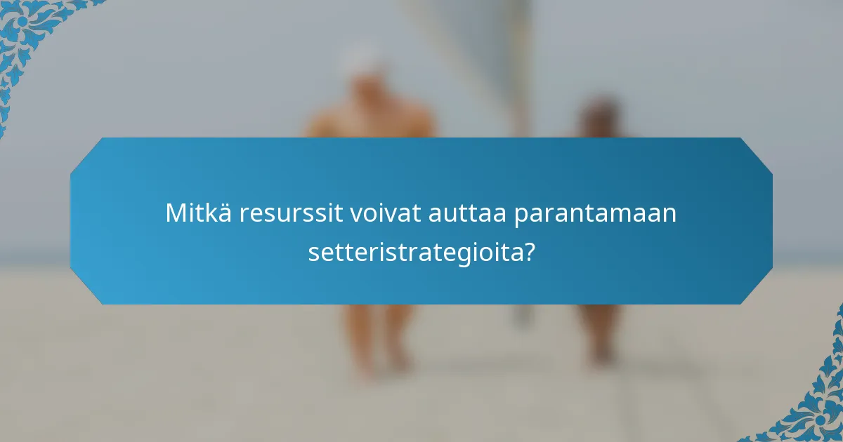 Mitkä resurssit voivat auttaa parantamaan setteristrategioita?