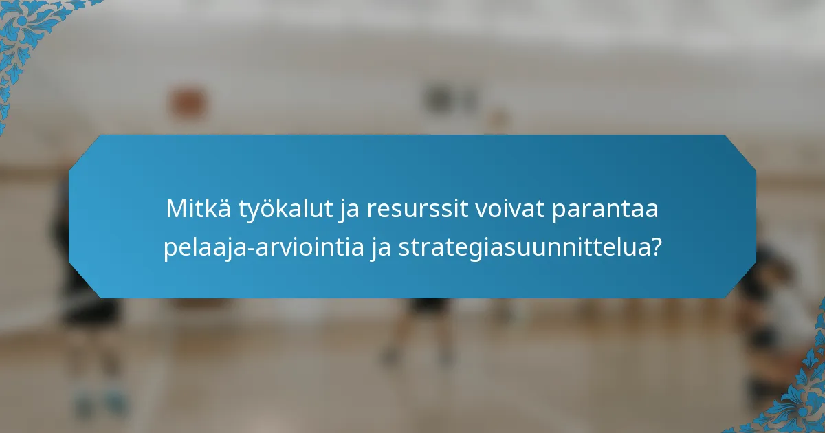 Mitkä työkalut ja resurssit voivat parantaa pelaaja-arviointia ja strategiasuunnittelua?