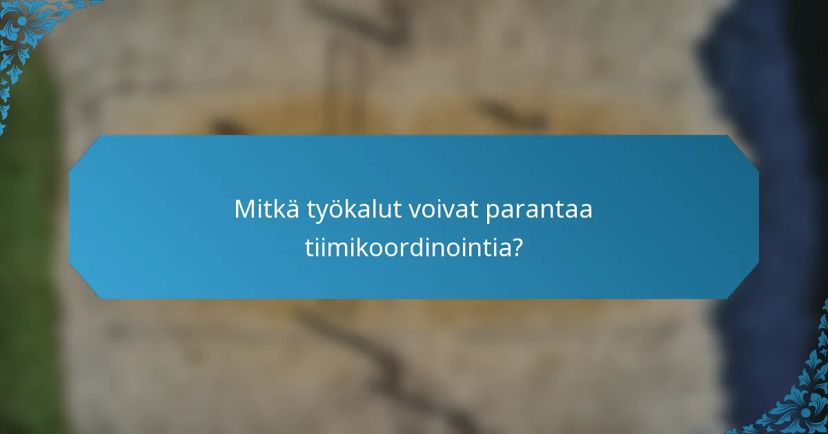 Mitkä työkalut voivat parantaa tiimikoordinointia?