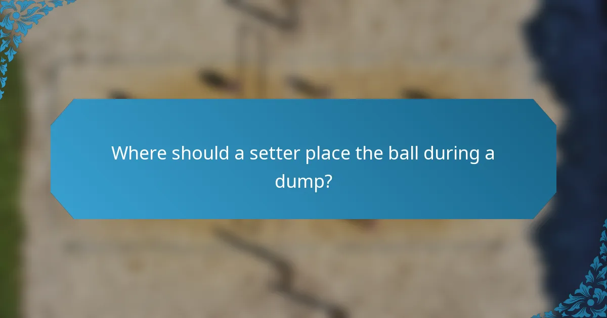 Where should a setter place the ball during a dump?